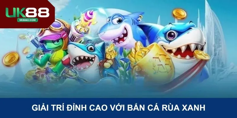 Bắn cá đổi rùa xanh mang đến trải nghiệm giải trí đỉnh cao