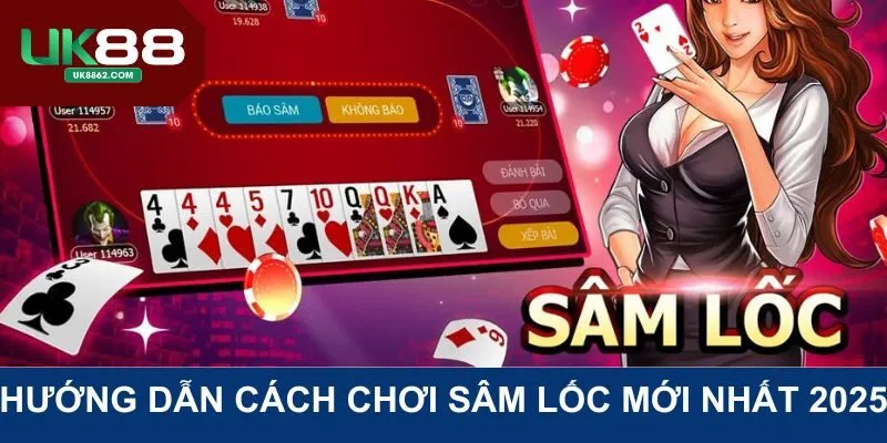 Hướng dẫn tân binh cách chơi Sâm Lốc mới nhất 2025