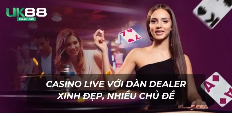 Casino live với dàn dealer xinh đẹp, nhiều chủ đề