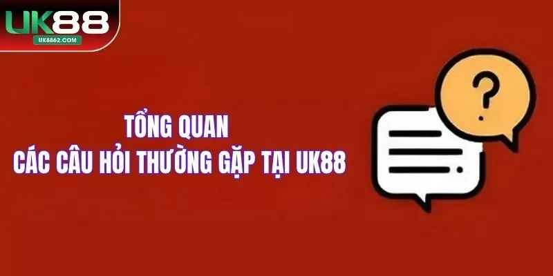 Tổng quan các câu hỏi thường gặp tại UK88