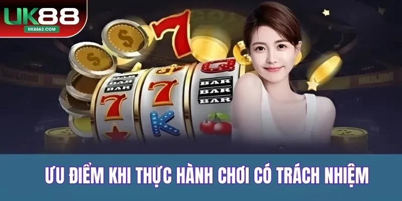 Ưu điểm khi thực hành chơi có trách nhiệm tại UK88