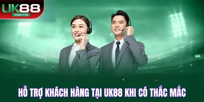 Hỗ trợ khách hàng tại UK88 khi có thắc mắc