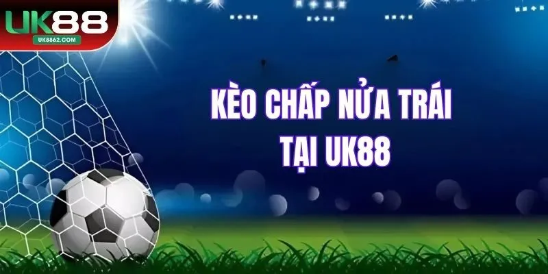 Kèo chấp nửa trái tại Uk88