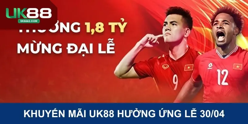 Khuyến mãi UK88 cực hot hưởng ứng lễ 30/04
