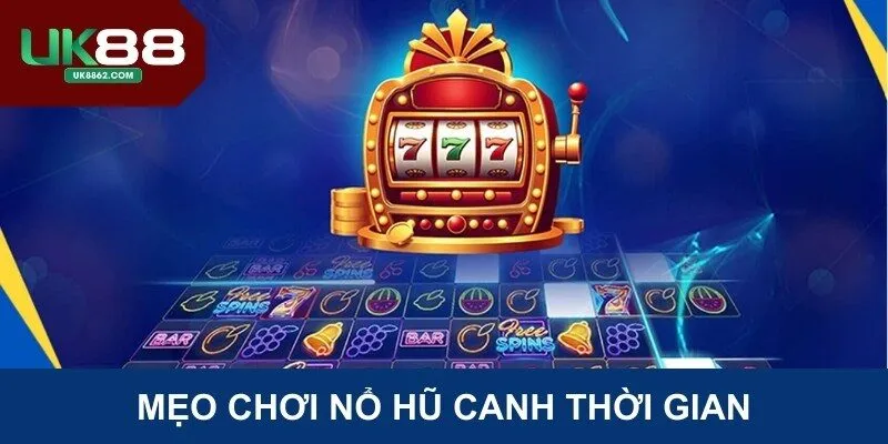 Mẹo chơi nổ hũ canh thời gian