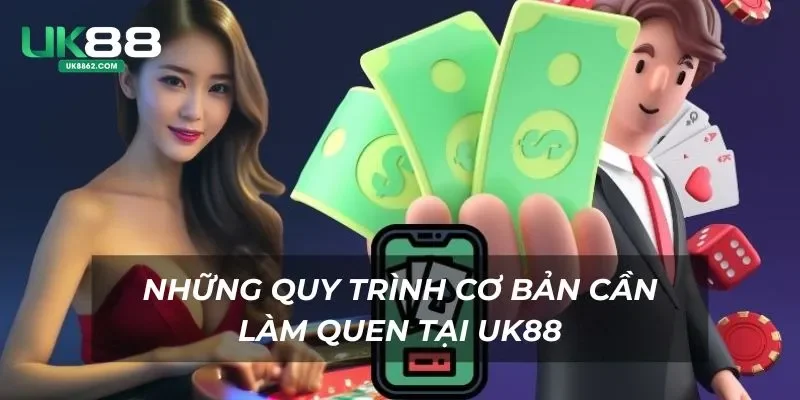 Những quy trình cơ bản cần làm quen tại UK88